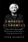 Empathy Economics : Janet Yellen’s Remarkable Rise to Power and Her Drive to Spread Prosperity to All - Book