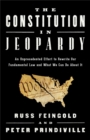 The Constitution in Jeopardy : An Unprecedented Effort to Rewrite Our Fundamental Law and What We Can Do About It - Book