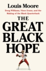 The Great Black Hope : Doug Williams, Vince Evans, and the Making of the Black Quarterback - Book