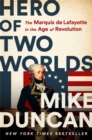 Hero of Two Worlds : The Marquis de Lafayette in the Age of Revolution - Book