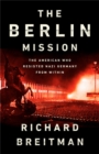 The Berlin Mission : The American Who Resisted Nazi Germany from Within - Book