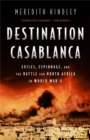 Destination Casablanca : Exile, Espionage, and the Battle for North Africa in World War II - Book