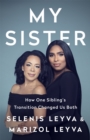 My Sister : How One Sibling's Transition Changed Us Both - Book