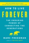 How to Live Forever : The Enduring Power of Connecting the Generations - Book