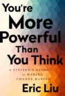 You're More Powerful than You Think : A Citizen's Guide to Making Change Happen - Book