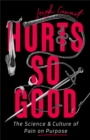 Hurts So Good : The Science and Culture of Pain on Purpose - Book
