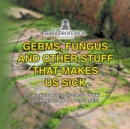 Germs, Fungus and Other Stuff That Makes Us Sick A Children's Disease Book (Learning about Diseases) - Book