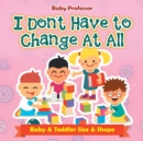 I Don't Have to Change At All Baby & Toddler Size & Shape - Book