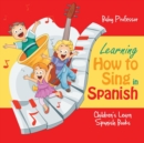 Learning How to Sing in Spanish Children's Learn Spanish Books - Book