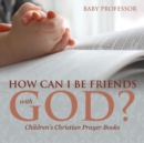 How Can I Be Friends with God? - Children's Christian Prayer Books - Book