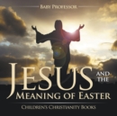Jesus and the Meaning of Easter Children's Christianity Books - Book