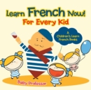 Learn French Now! For Every Kid A Children's Learn French Books - Book