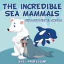 The Incredible Sea Mammals Children's Science & Nature - Book