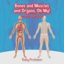 Bones and Muscles and Organs, Oh My! Anatomy and Physiology - Book