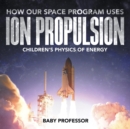 How Our Space Program Uses Ion Propulsion Children's Physics of Energy - Book
