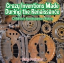 Crazy Inventions Made During the Renaissance Children's Renaissance History - Book