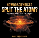 How Do Scientists Split the Atom? Children's Physics of Energy - Book