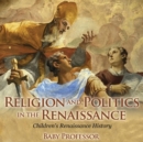 Religion and Politics in the Renaissance Children's Renaissance History - Book