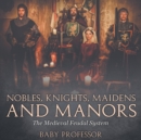 Nobles, Knights, Maidens and Manors : The Medieval Feudal System - Book