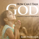 How Can I Talk to God? - Children's Christian Prayer Books - Book
