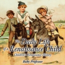 The Daily Life of a Renaissance Child Children's Renaissance History - Book