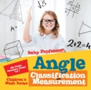 Angle Classification and Measurement - 6th Grade Geometry Books Vol I Children's Math Books - Book