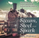 Steam, Steel and Spark : The People and Power Behind the Industrial Revolution - Book