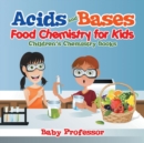 Acids and Bases - Food Chemistry for Kids Children's Chemistry Books - Book