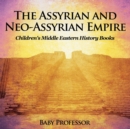 The Assyrian and Neo-Assyrian Empire Children's Middle Eastern History Books - Book