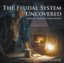 The Feudal System Uncovered- Children's Medieval History Books - Book