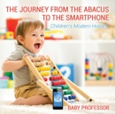 The Journey from the Abacus to the Smartphone Children's Modern History - Book
