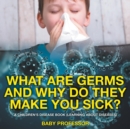 What Are Germs and Why Do They Make You Sick? A Children's Disease Book (Learning About Diseases) - Book