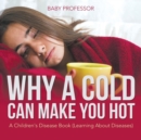 Why a Cold Can Make You Hot A Children's Disease Book (Learning About Diseases) - Book