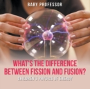 What's the Difference Between Fission and Fusion? Children's Physics of Energy - Book