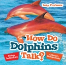 How Do Dolphins Talk? Biology Textbook K2 Children's Biology Books - Book