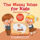 The Metal Bible for Kids : Chemistry Book for Kids Children's Chemistry Books - Book