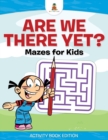 Are We There Yet? Mazes for Kids - Activity Book Edition - Book