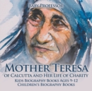 Mother Teresa of Calcutta and Her Life of Charity - Kids Biography Books Ages 9-12 Children's Biography Books - Book