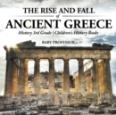 The Rise and Fall of Ancient Greece - History 3rd Grade Children's History Books - Book