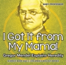 I Got It from My Mama! Gregor Mendel Explains Heredity - Science Book Age 9 Children's Biology Books - Book