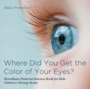 Where Did You Get the Color of Your Eyes? - Hereditary Patterns Science Book for Kids Children's Biology Books - Book