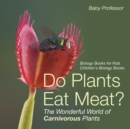 Do Plants Eat Meat? The Wonderful World of Carnivorous Plants - Biology Books for Kids Children's Biology Books - Book