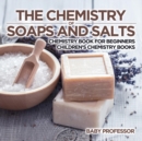 The Chemistry of Soaps and Salts - Chemistry Book for Beginners Children's Chemistry Books - Book
