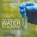 You and I Need Water to Survive! Chemistry Book for Beginners Children's Chemistry Books - Book