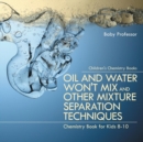 Oil and Water Won't Mix and Other Mixture Separation Techniques - Chemistry Book for Kids 8-10 Children's Chemistry Books - Book
