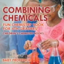 Combining Chemicals - Fun Chemistry Book for 4th Graders Children's Chemistry Books - Book