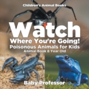 Watch Where You're Going! Poisonous Animals for Kids - Animal Book 8 Year Old Children's Animal Books - Book