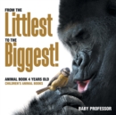 From the Littlest to the Biggest! Animal Book 4 Years Old Children's Animal Books - Book