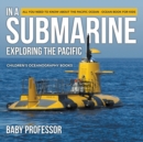 In A Submarine Exploring the Pacific : All You Need to Know about the Pacific Ocean - Ocean Book for Kids Children's Oceanography Books - Book