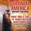 Colonial America History for Kids : What Was It Like to Travel in the Mayflower? Children's History Books - Book